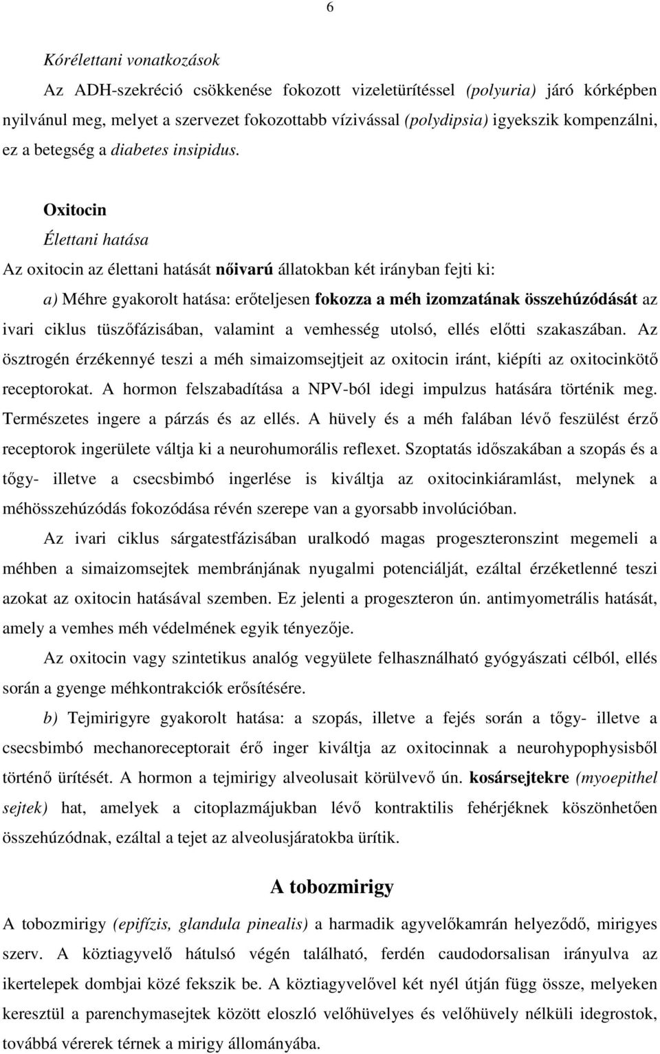 Oxitocin Élettani hatása Az oxitocin az élettani hatását nőivarú állatokban két irányban fejti ki: a) Méhre gyakorolt hatása: erőteljesen fokozza a méh izomzatának összehúzódását az ivari ciklus