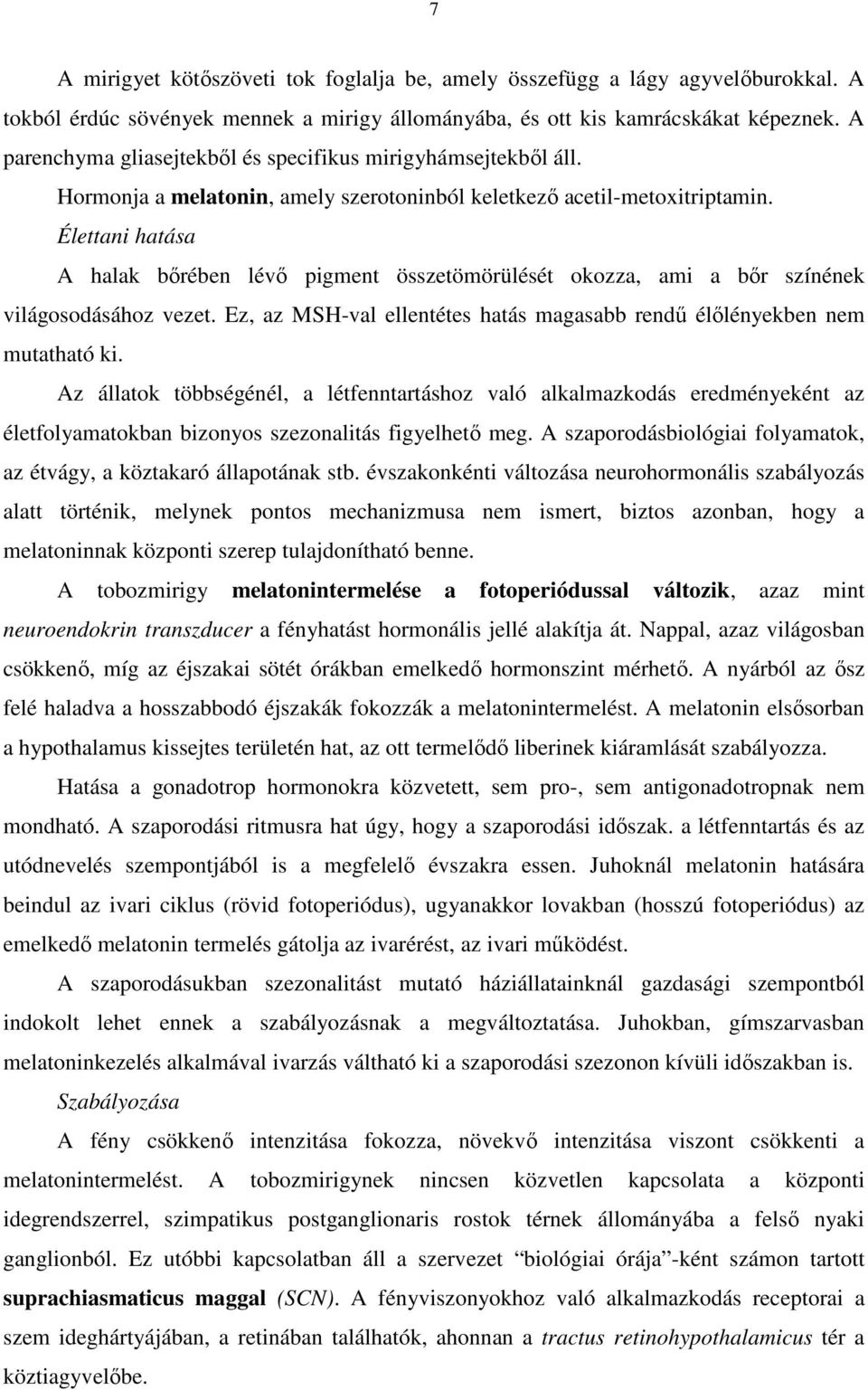 Élettani hatása A halak bőrében lévő pigment összetömörülését okozza, ami a bőr színének világosodásához vezet. Ez, az MSH-val ellentétes hatás magasabb rendű élőlényekben nem mutatható ki.