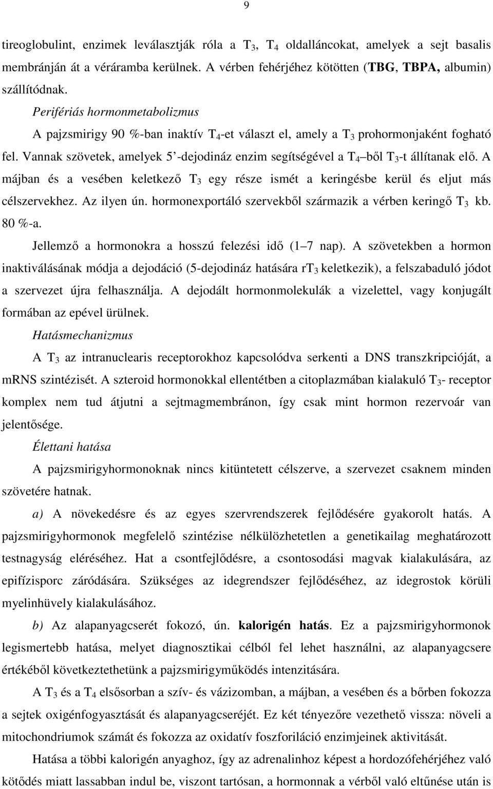 Vannak szövetek, amelyek 5 -dejodináz enzim segítségével a T 4 ből T 3 -t állítanak elő. A májban és a vesében keletkező T 3 egy része ismét a keringésbe kerül és eljut más célszervekhez. Az ilyen ún.