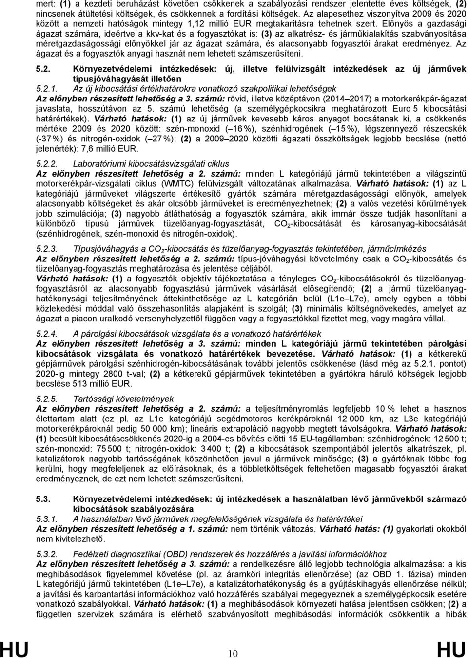 Előnyös a gazdasági ágazat számára, ideértve a kkv-kat és a fogyasztókat is: (3) az alkatrész- és járműkialakítás szabványosítása méretgazdaságossági előnyökkel jár az ágazat számára, és alacsonyabb