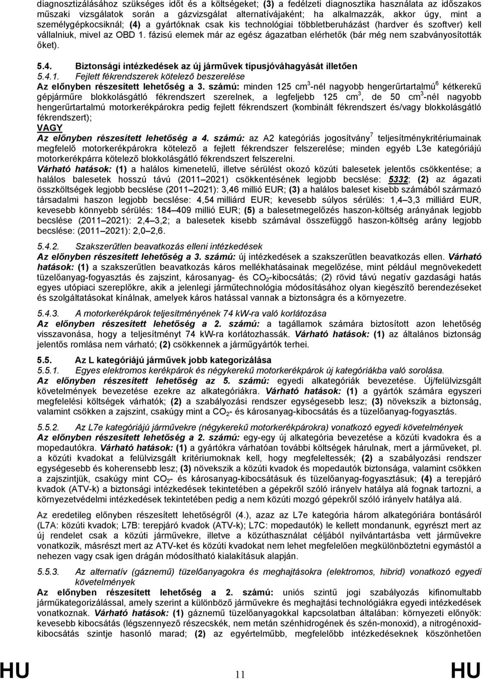 fázisú elemek már az egész ágazatban elérhetők (bár még nem szabványosították őket). 5.4. Biztonsági intézkedések az új járművek típusjóváhagyását illetően 5.4.1.