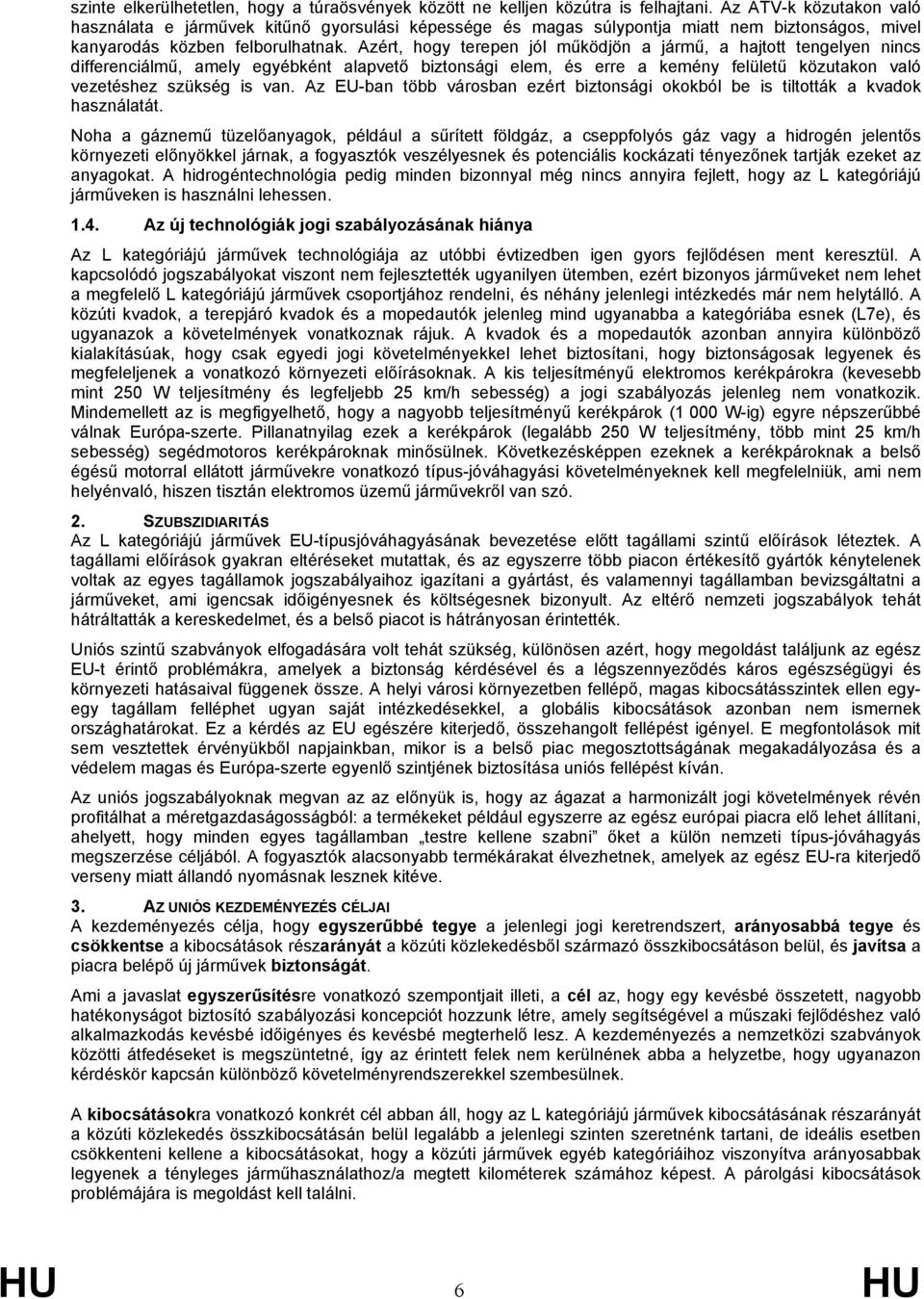 Azért, hogy terepen jól működjön a jármű, a hajtott tengelyen nincs differenciálmű, amely egyébként alapvető biztonsági elem, és erre a kemény felületű közutakon való vezetéshez szükség is van.