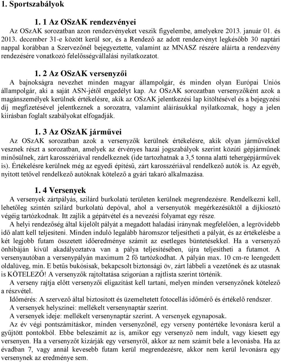 vonatkozó felelősségvállalási nyilatkozatot. 1. 2 Az OSzAK versenyzői A bajnokságra nevezhet minden magyar állampolgár, és minden olyan Európai Uniós állampolgár, aki a saját ASN-jétől engedélyt kap.