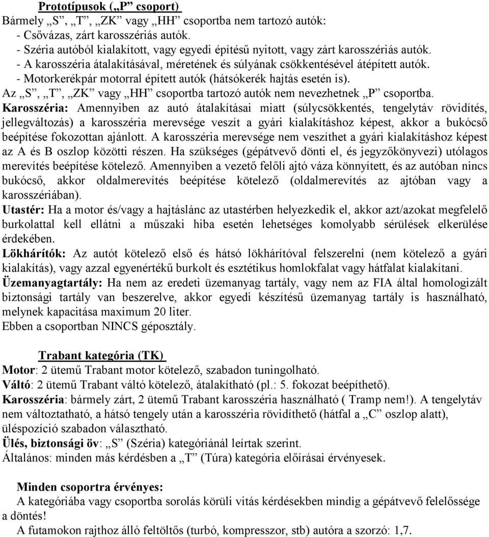 - Motorkerékpár motorral épített autók (hátsókerék hajtás esetén is). Az S, T, ZK vagy HH csoportba tartozó autók nem nevezhetnek P csoportba.