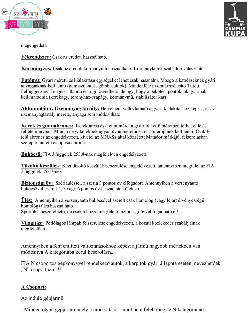 Felfüggesztés: Lengéscsillapító és rugó cserélhető, de úgy, hogy a bekötési pontoknak gyárinak kell maradnia (kerékagy, toronyház-csapágy, kormánymű, stabilizátor kar) Akkumulátor, Üzemanyag tartály: