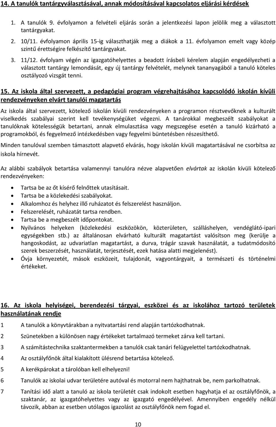 évfolyam végén az igazgatóhelyettes a beadott írásbeli kérelem alapján engedélyezheti a választott tantárgy lemondását, egy új tantárgy felvételét, melynek tananyagából a tanuló köteles osztályozó