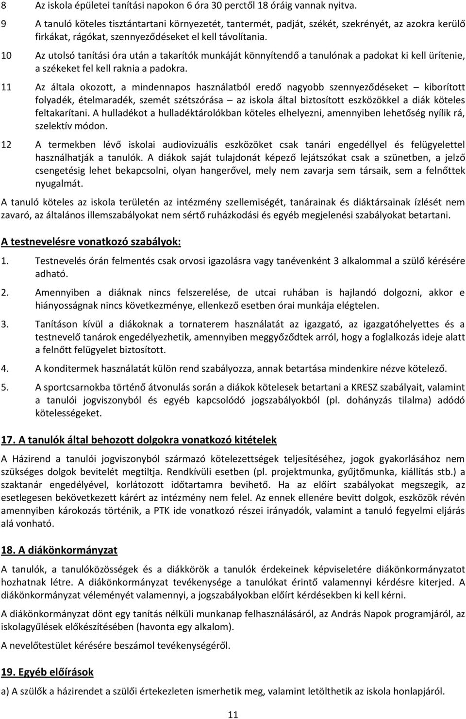 10 Az utolsó tanítási óra után a takarítók munkáját könnyítendő a tanulónak a padokat ki kell ürítenie, a székeket fel kell raknia a padokra.