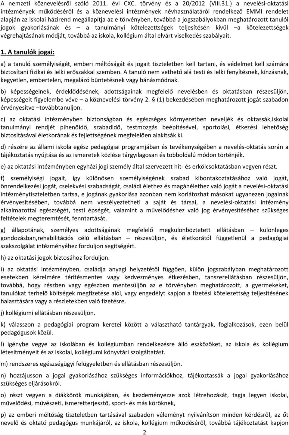 jogszabályokban meghatározott tanulói jogok gyakorlásának és a tanulmányi kötelezettségek teljesítésén kívül a kötelezettségek végrehajtásának módját, továbbá az iskola, kollégium által elvárt