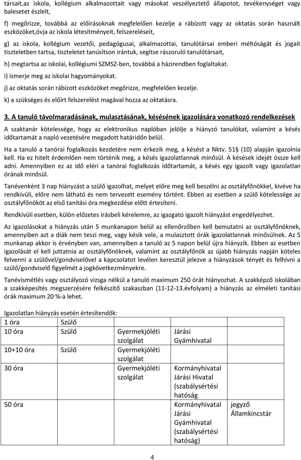 tartsa, tiszteletet tanúsítson irántuk, segítse rászoruló tanulótársait, h) megtartsa az iskolai, kollégiumi SZMSZ-ben, továbbá a házirendben foglaltakat. i) ismerje meg az iskolai hagyományokat.