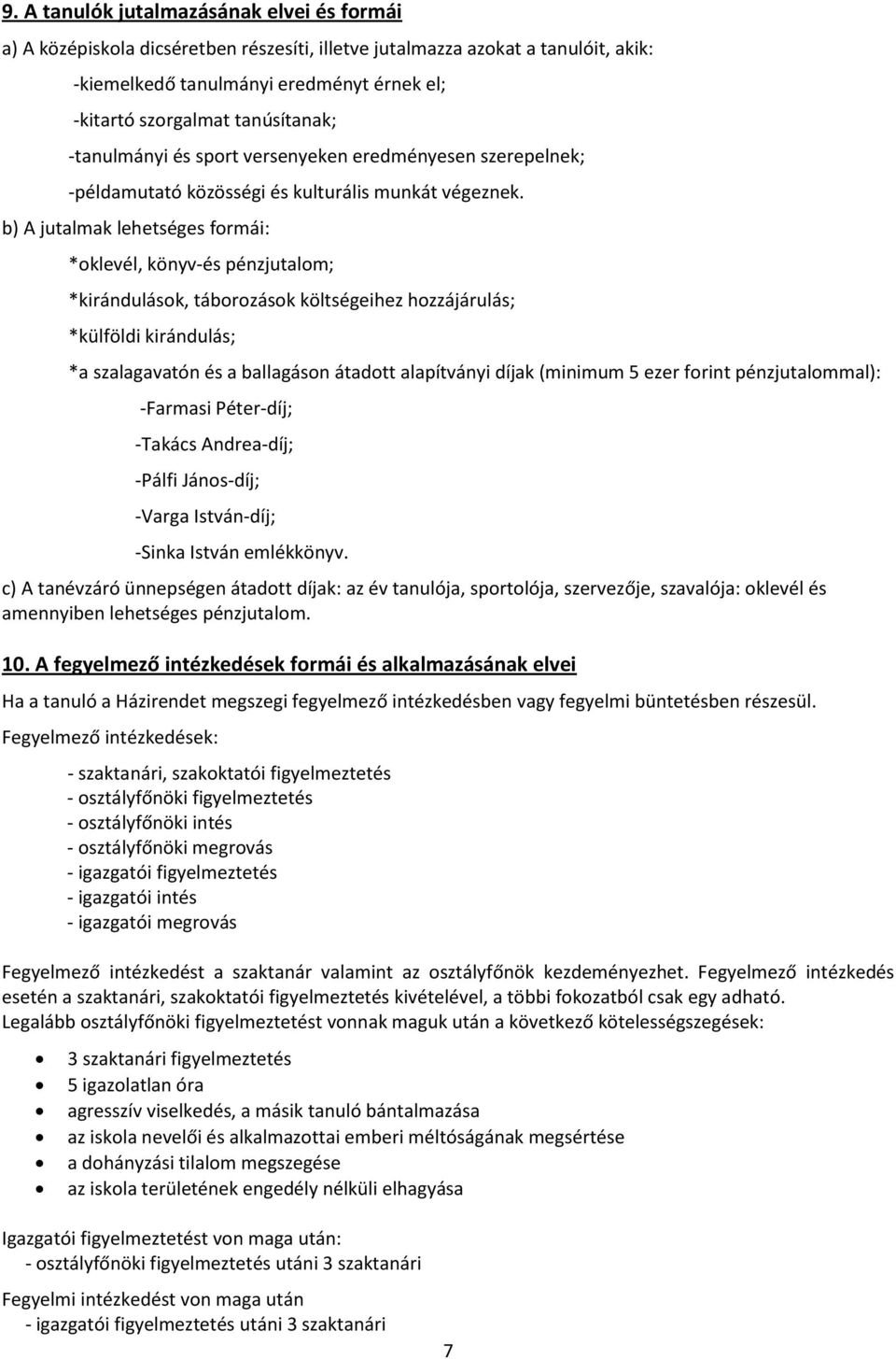 b) A jutalmak lehetséges formái: *oklevél, könyv-és pénzjutalom; *kirándulások, táborozások költségeihez hozzájárulás; *külföldi kirándulás; *a szalagavatón és a ballagáson átadott alapítványi díjak