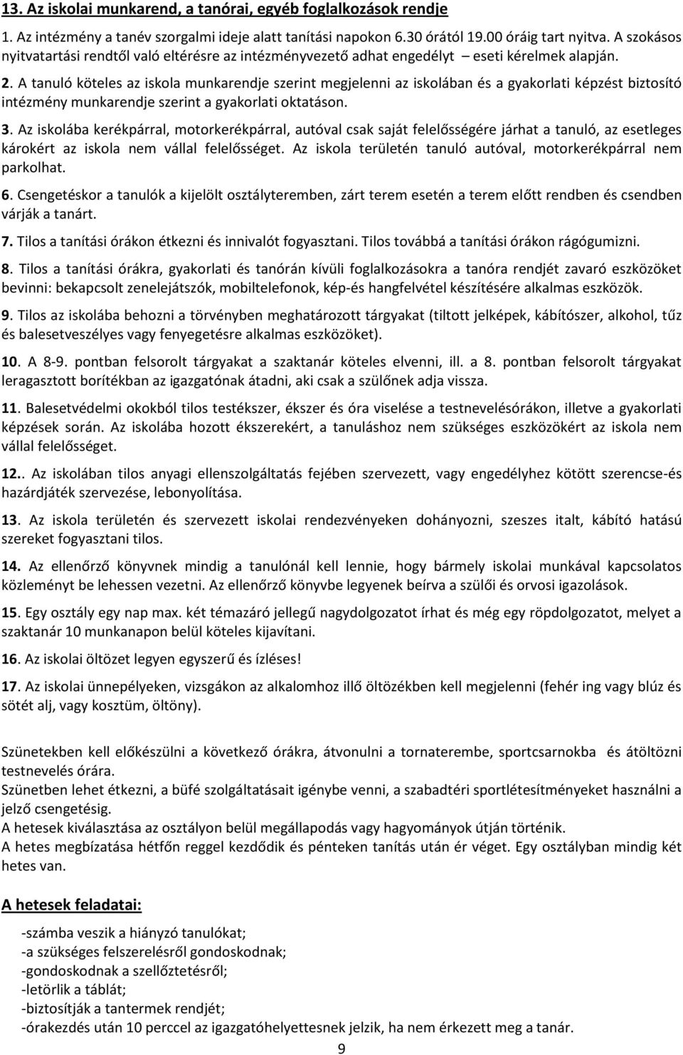 A tanuló köteles az iskola munkarendje szerint megjelenni az iskolában és a gyakorlati képzést biztosító intézmény munkarendje szerint a gyakorlati oktatáson. 3.