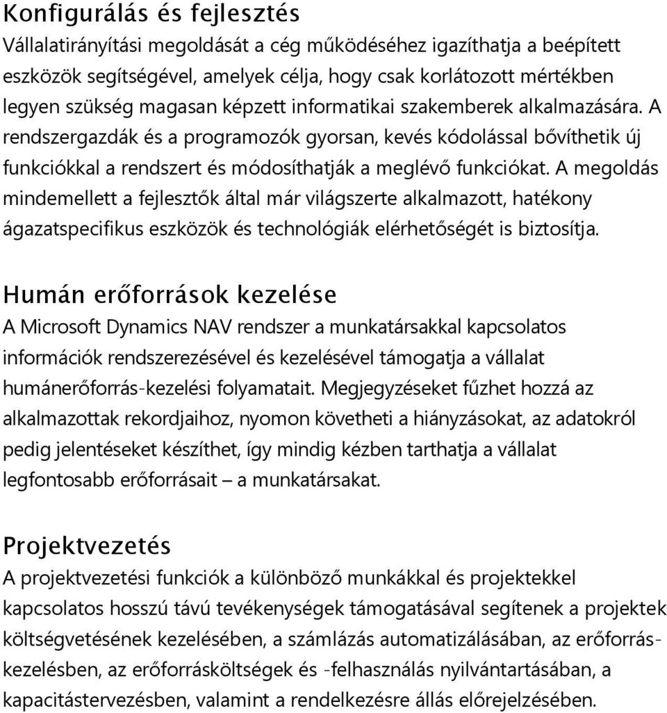 A megoldás mindemellett a fejlesztők által már világszerte alkalmazott, hatékony ágazatspecifikus eszközök és technológiák elérhetőségét is biztosítja.