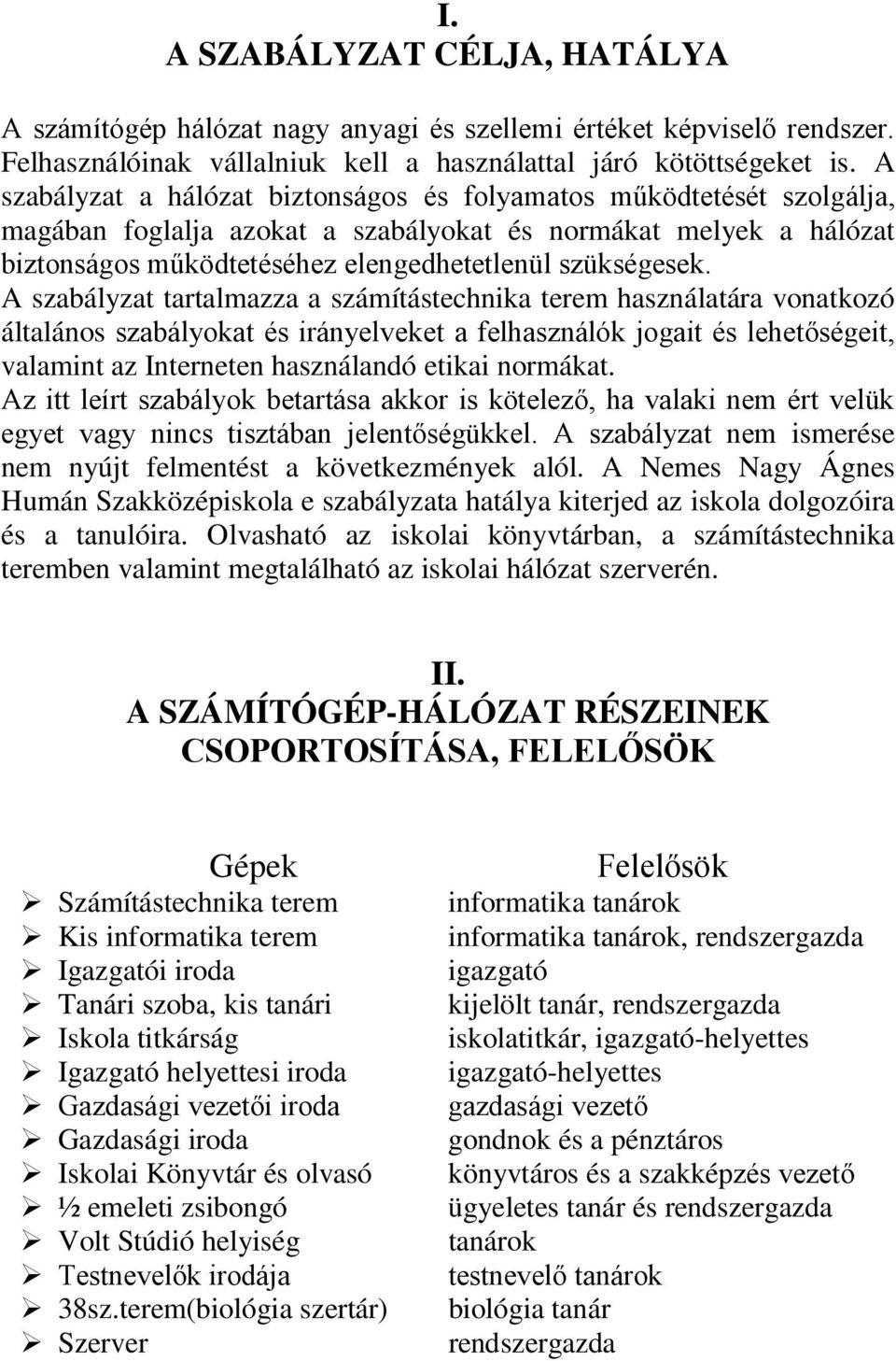 A szabályzat tartalmazza a számítástechnika terem használatára vonatkozó általános szabályokat és irányelveket a felhasználók jogait és lehetőségeit, valamint az Interneten használandó etikai