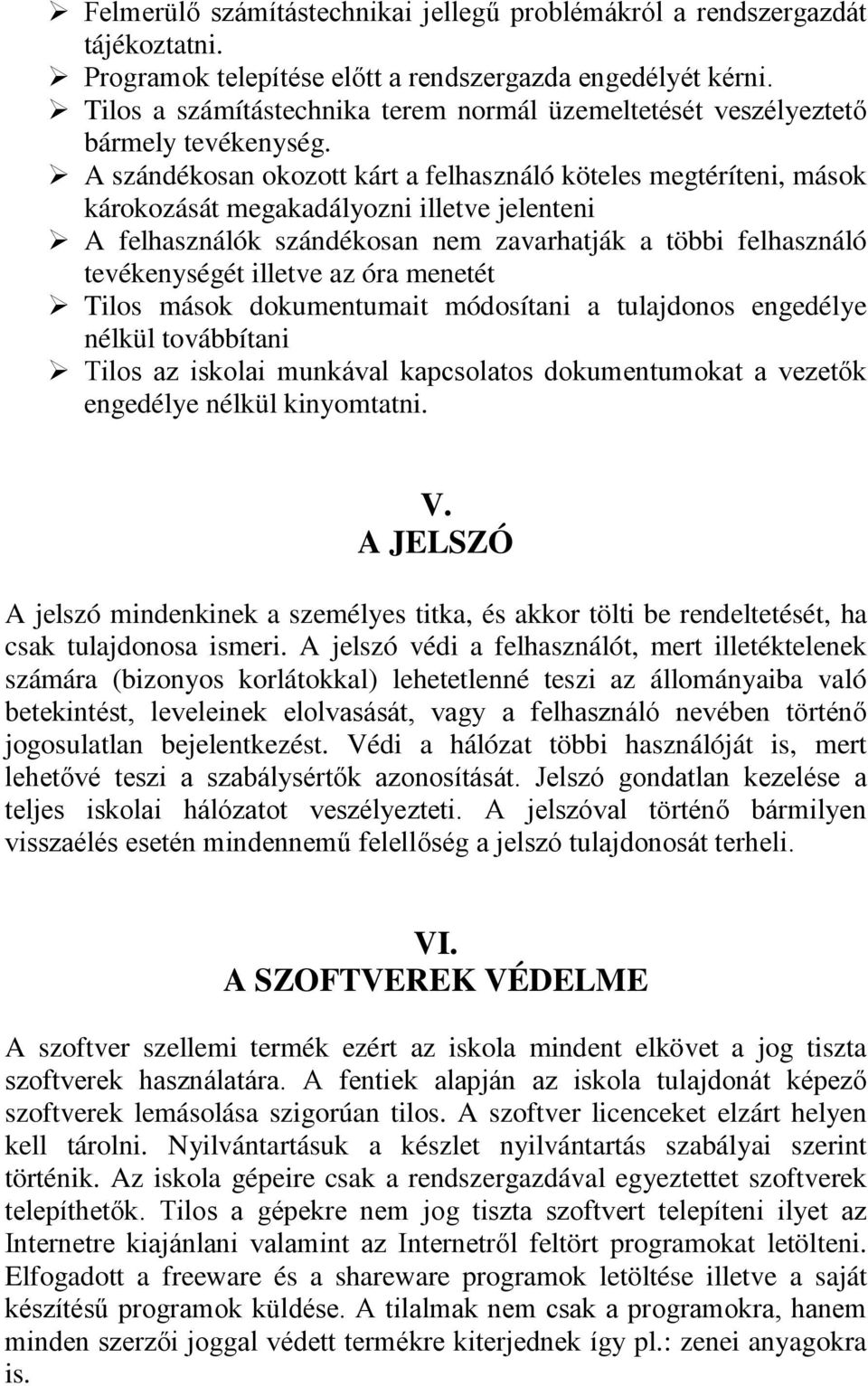 A szándékosan okozott kárt a felhasználó köteles megtéríteni, mások károkozását megakadályozni illetve jelenteni A felhasználók szándékosan nem zavarhatják a többi felhasználó tevékenységét illetve