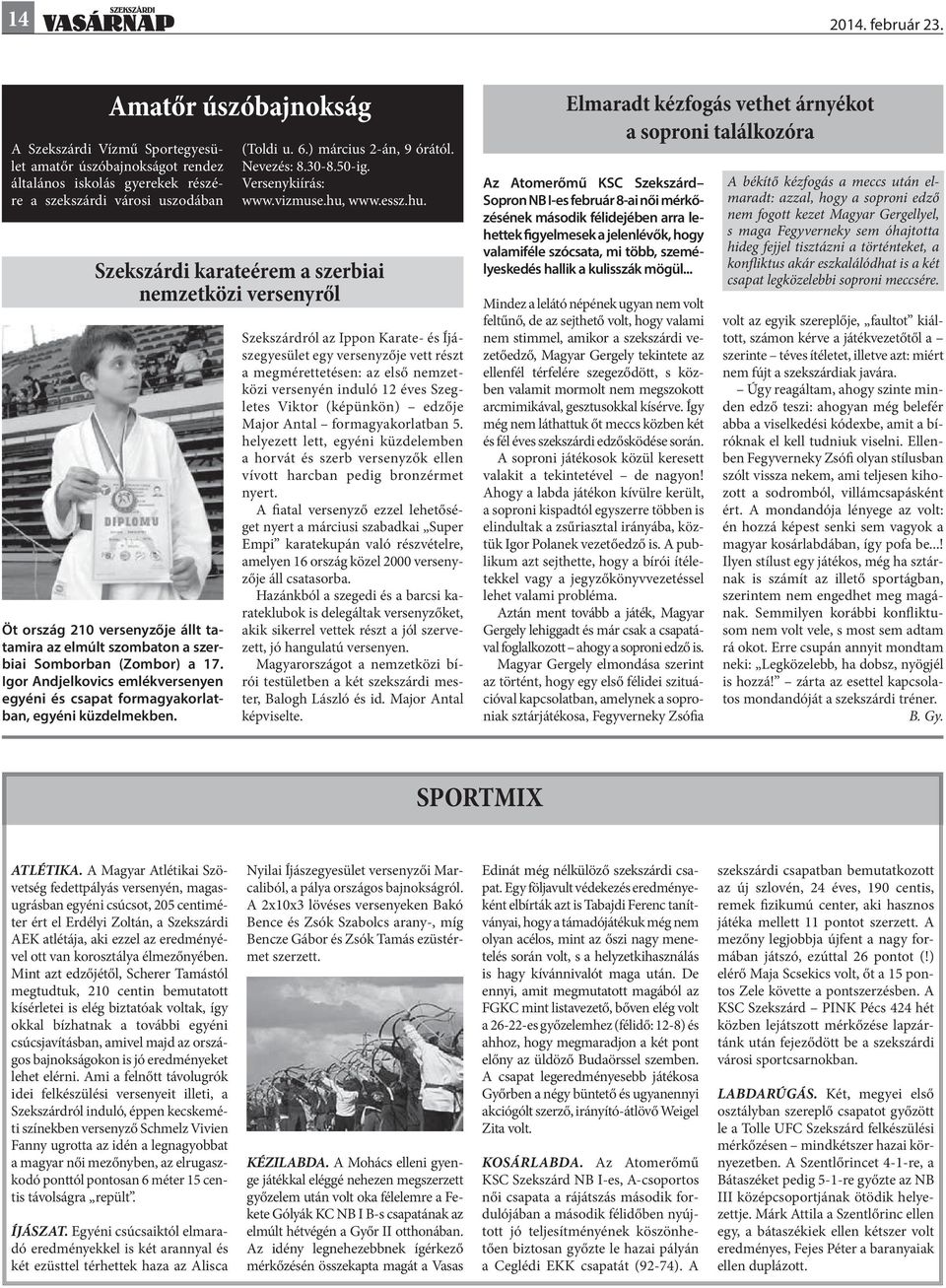 szombaton a szerbiai Somborban (Zombor) a 17. Igor Andjelkovics emlékversenyen egyéni és csapat formagyakorlatban, egyéni küzdelmekben. (Toldi u. 6.) március 2-án, 9 órától. Nevezés: 8.30-8.50-ig.