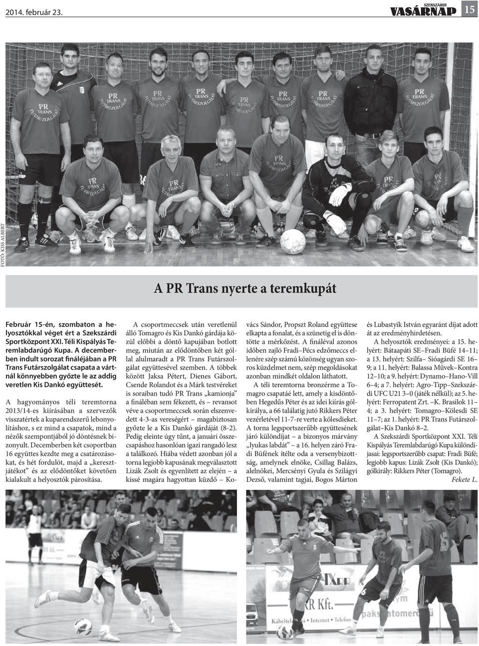 A hagyományos téli teremtorna 2013/14-es kiírásában a szervezők visszatértek a kuparendszerű lebonyolításhoz, s ez mind a csapatok, mind a nézők szempontjából jó döntésnek bizonyult.