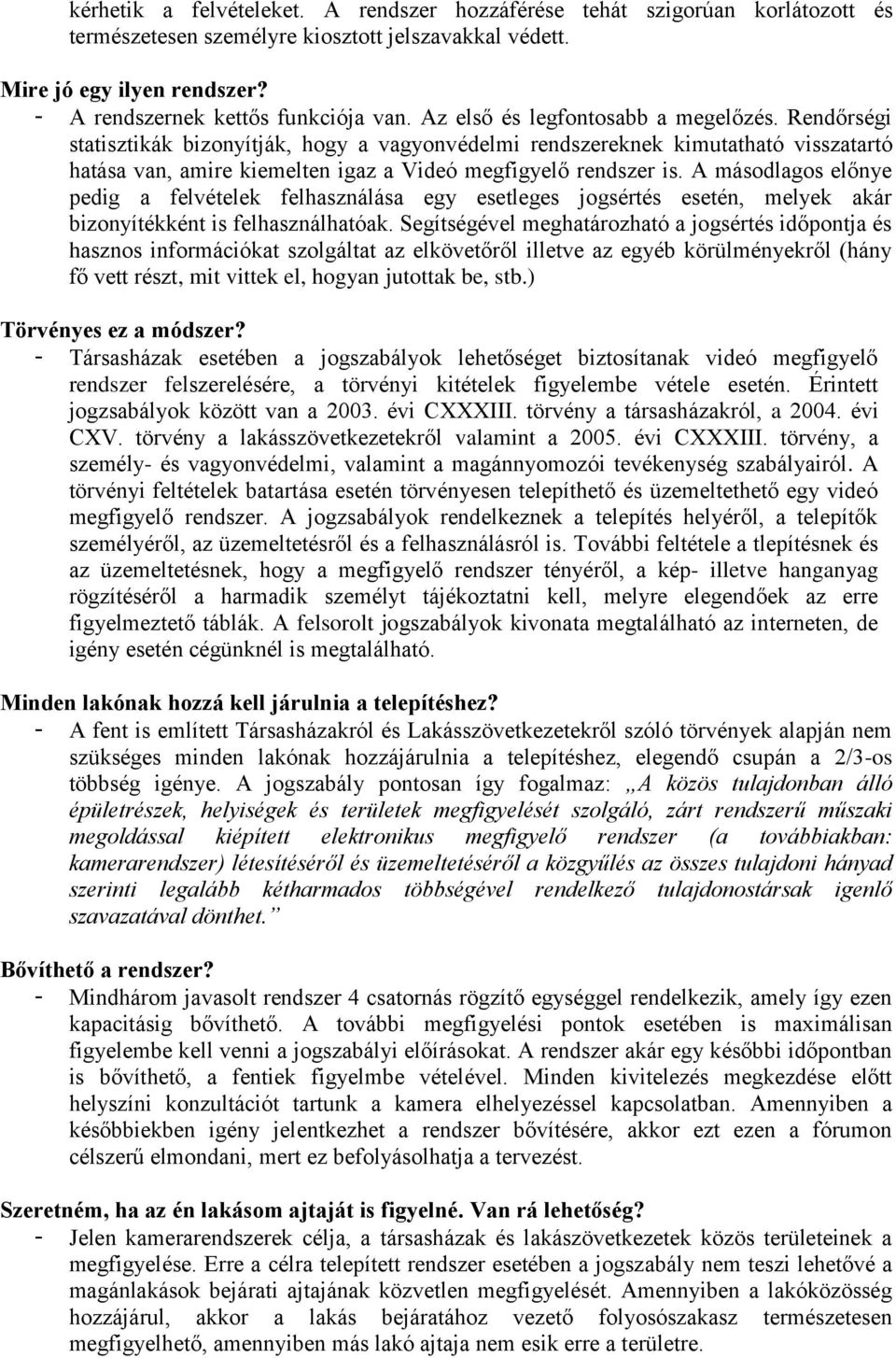 A másodlagos előnye pedig a felvételek felhasználása egy esetleges jogsértés esetén, melyek akár bizonyítékként is felhasználhatóak.