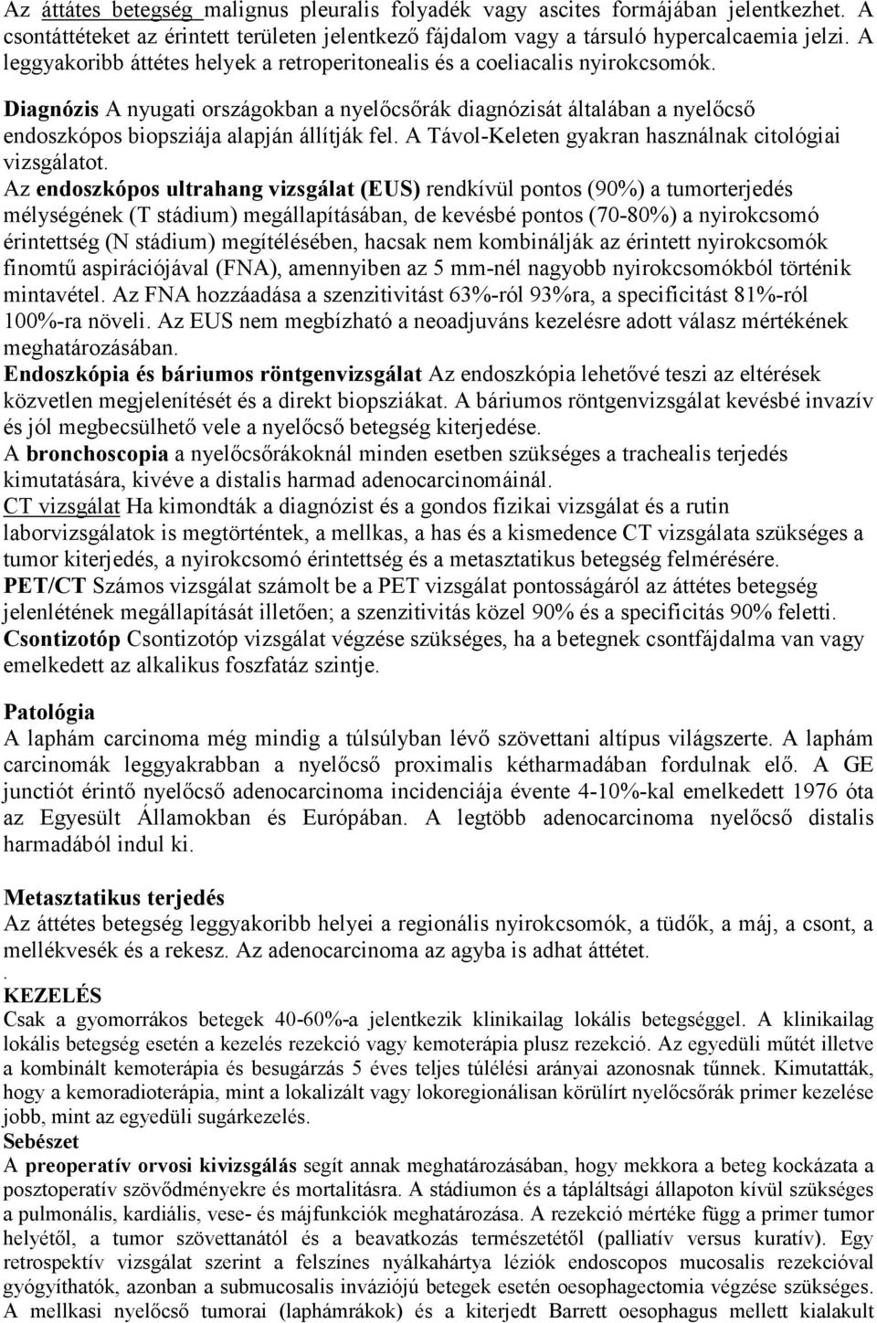 Diagnózis A nyugati országokban a nyelőcsőrák diagnózisát általában a nyelőcső endoszkópos biopsziája alapján állítják fel. A Távol-Keleten gyakran használnak citológiai vizsgálatot.