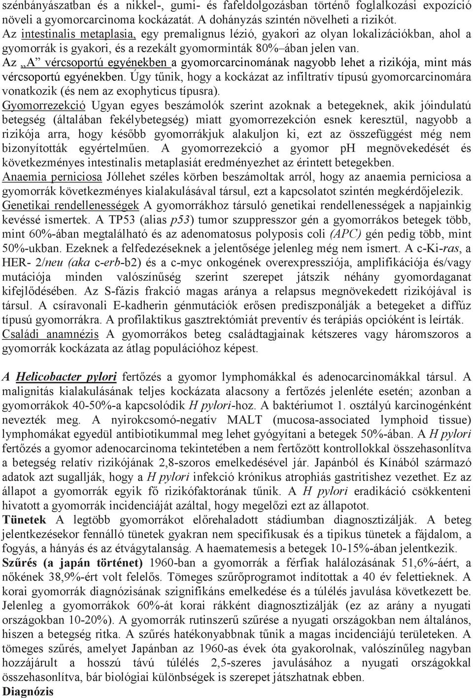 Az A vércsoportú egyénekben a gyomorcarcinomának nagyobb lehet a rizikója, mint más vércsoportú egyénekben.