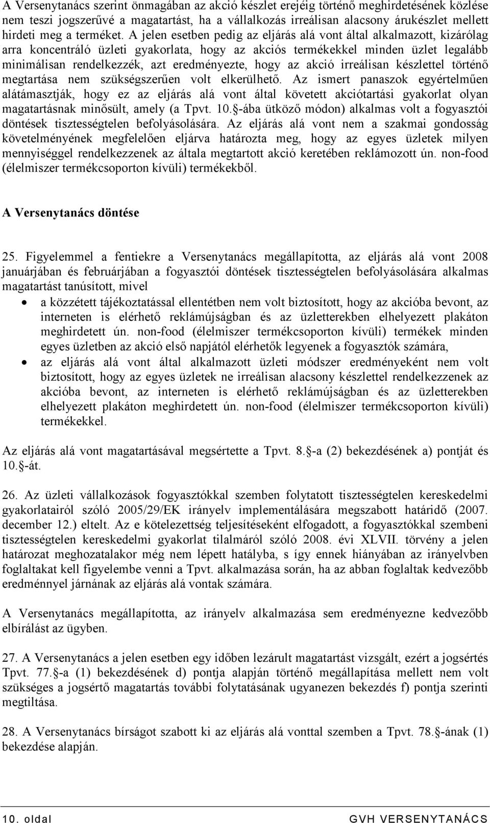 A jelen esetben pedig az eljárás alá vont által alkalmazott, kizárólag arra koncentráló üzleti gyakorlata, hogy az akciós termékekkel minden üzlet legalább minimálisan rendelkezzék, azt eredményezte,