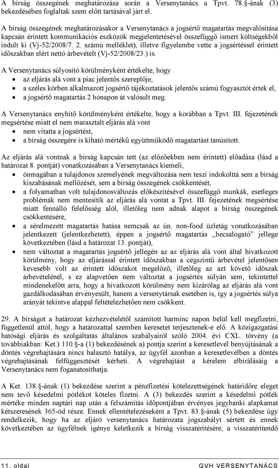 (Vj-52/2008/7. 2. számú melléklet), illetve figyelembe vette a jogsértéssel érintett idıszakban elért nettó árbevételt (Vj-52/2008/23.) is.