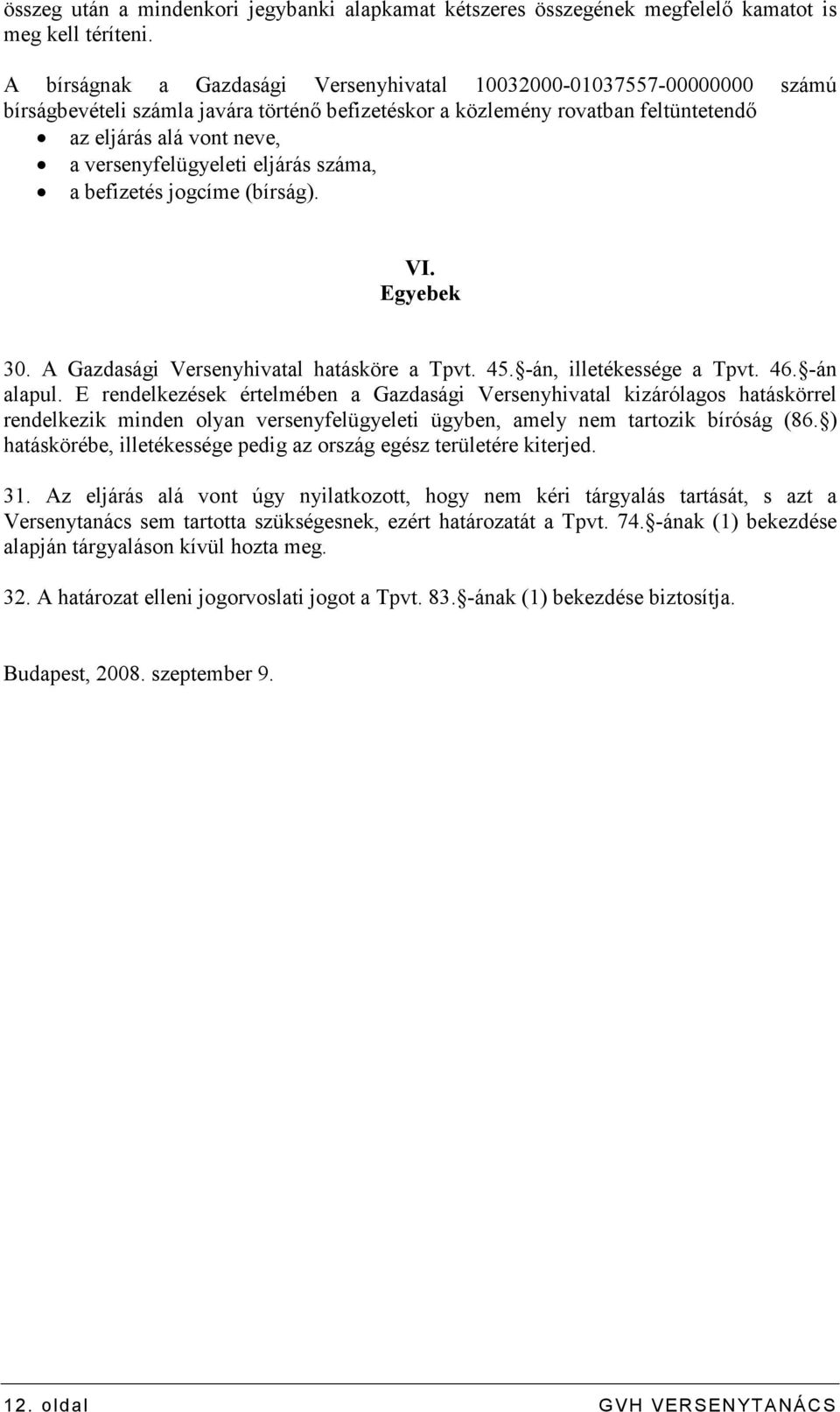 versenyfelügyeleti eljárás száma, a befizetés jogcíme (bírság). VI. Egyebek 30. A Gazdasági Versenyhivatal hatásköre a Tpvt. 45. -án, illetékessége a Tpvt. 46. -án alapul.