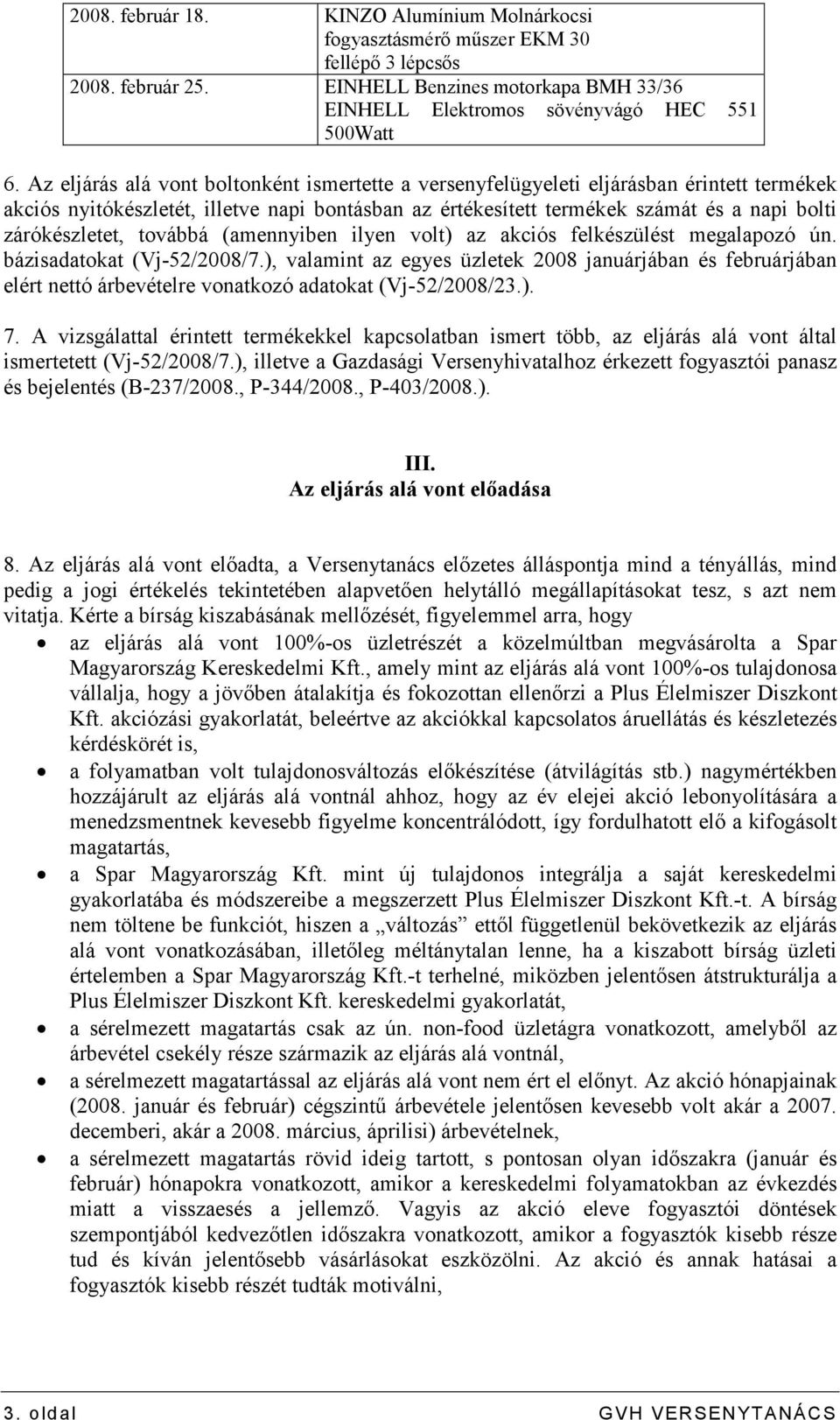 zárókészletet, továbbá (amennyiben ilyen volt) az akciós felkészülést megalapozó ún. bázisadatokat (Vj-52/2008/7.