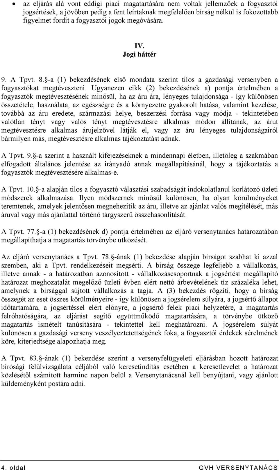 Ugyanezen cikk (2) bekezdésének a) pontja értelmében a fogyasztók megtévesztésének minısül, ha az áru ára, lényeges tulajdonsága - így különösen összetétele, használata, az egészségre és a