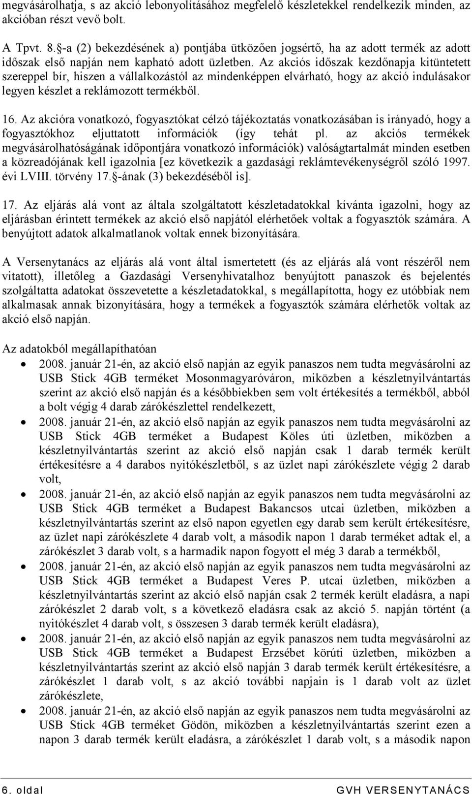 Az akciós idıszak kezdınapja kitüntetett szereppel bír, hiszen a vállalkozástól az mindenképpen elvárható, hogy az akció indulásakor legyen készlet a reklámozott termékbıl. 16.