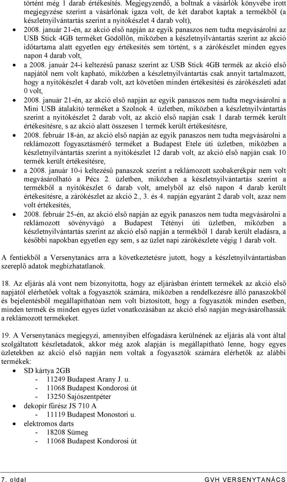 Stick 4GB terméket Gödöllın, miközben a készletnyilvántartás szerint az akció idıtartama alatt egyetlen egy értékesítés sem történt, s a zárókészlet minden egyes napon 4 darab volt, a 2008.