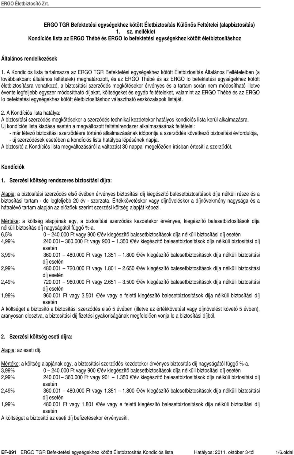 A Kondíciós lista tartalmazza az ERGO TGR Befektetési egységekhez kötött Életbiztosítás Általános Feltételeiben (a továbbiakban: általános feltételek) meghatározott, és az ERGO Thébé és az ERGO Io