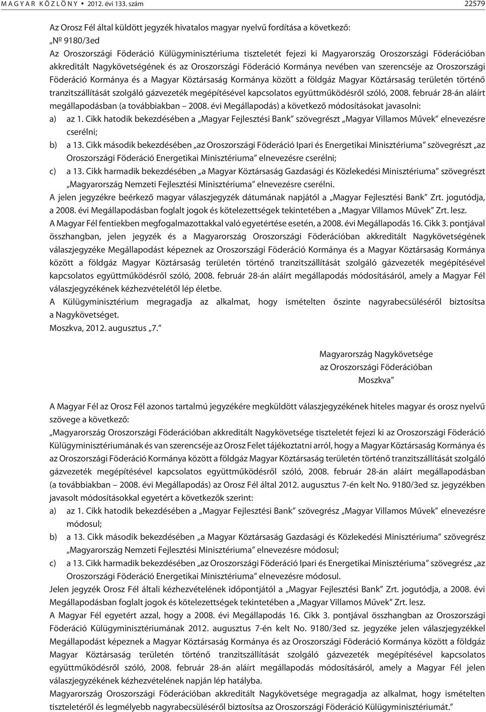 Föderációban akkreditált Nagykövetségének és az Oroszországi Föderáció Kormánya nevében van szerencséje az Oroszországi Föderáció Kormánya és a Magyar Köztársaság Kormánya között a földgáz Magyar