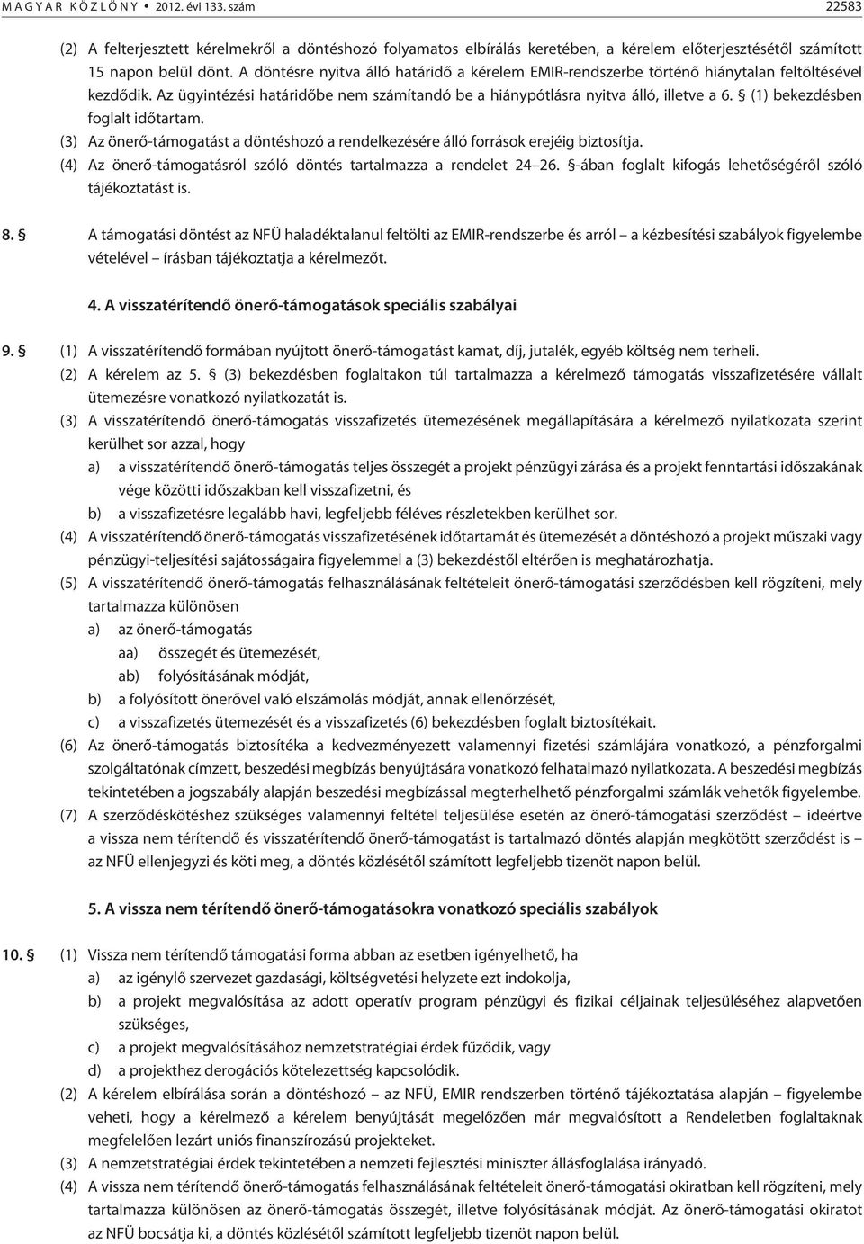 (1) bekezdésben foglalt idõtartam. (3) Az önerõ-támogatást a döntéshozó a rendelkezésére álló források erejéig biztosítja. (4) Az önerõ-támogatásról szóló döntés tartalmazza a rendelet 24 26.