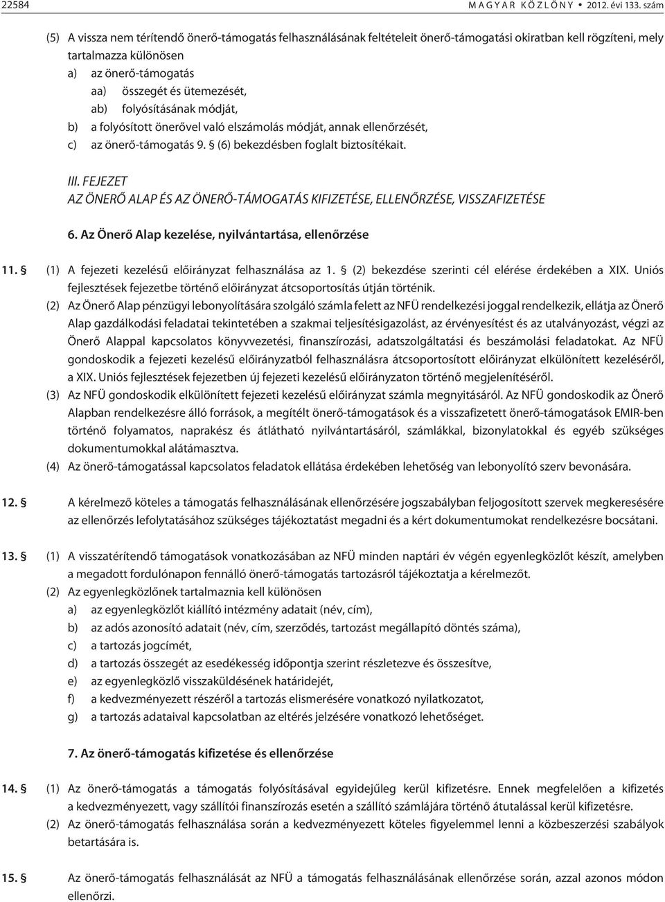 ab) folyósításának módját, b) a folyósított önerõvel való elszámolás módját, annak ellenõrzését, c) az önerõ-támogatás 9. (6) bekezdésben foglalt biztosítékait. III.