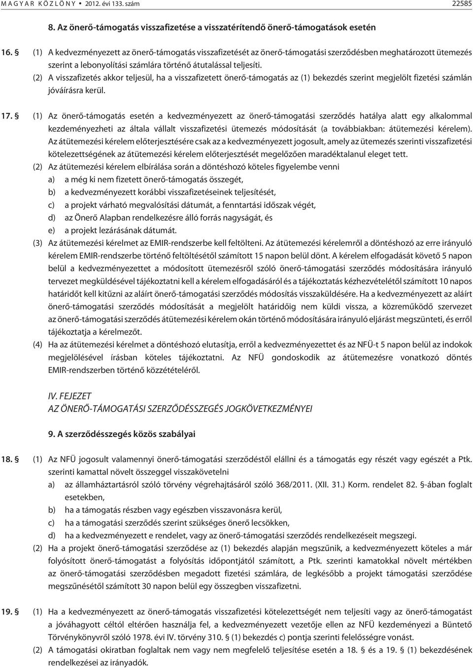 (2) A visszafizetés akkor teljesül, ha a visszafizetett önerõ-támogatás az (1) bekezdés szerint megjelölt fizetési számlán jóváírásra kerül. 17.