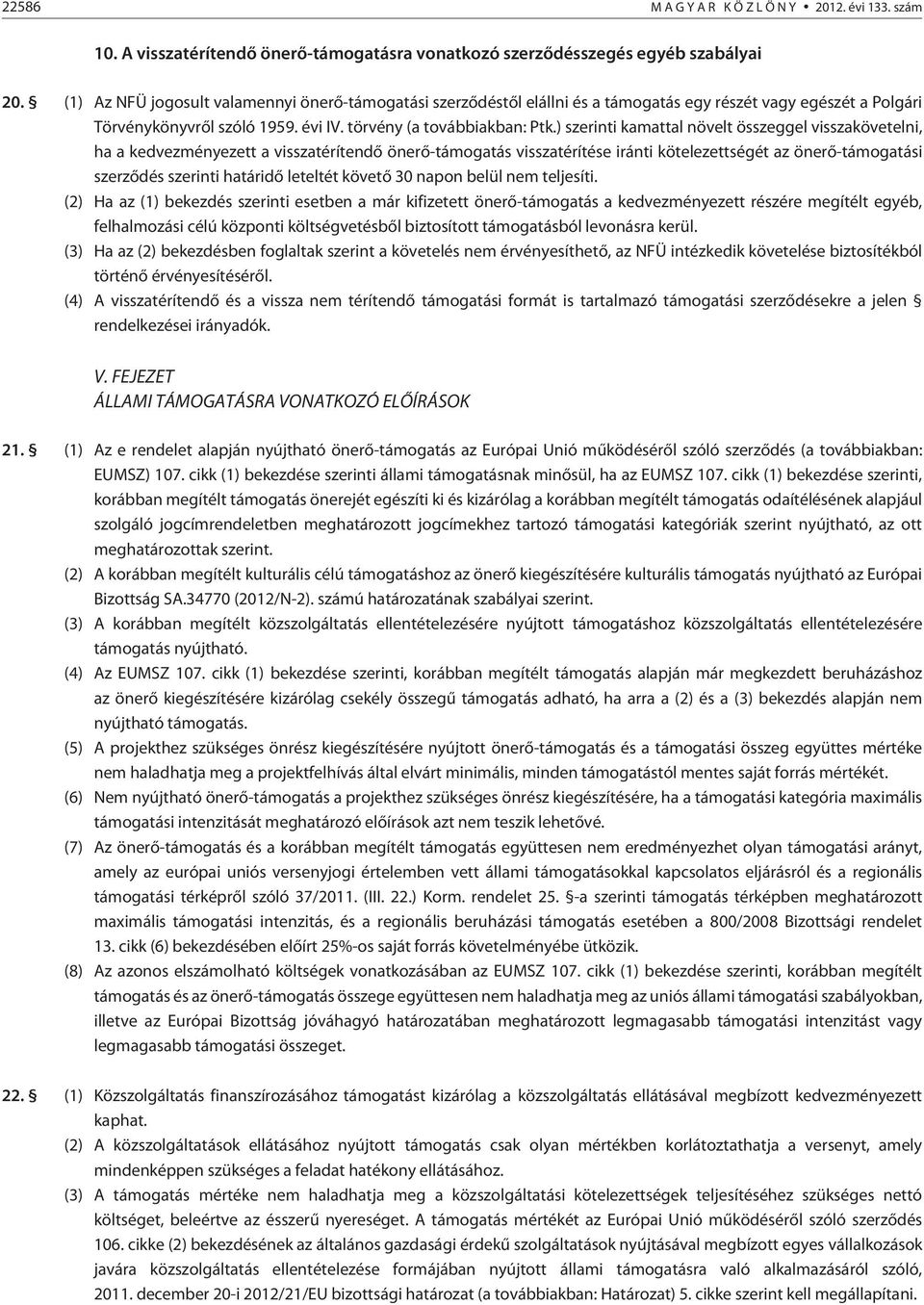 ) szerinti kamattal növelt összeggel visszakövetelni, ha a kedvezményezett a visszatérítendõ önerõ-támogatás visszatérítése iránti kötelezettségét az önerõ-támogatási szerzõdés szerinti határidõ