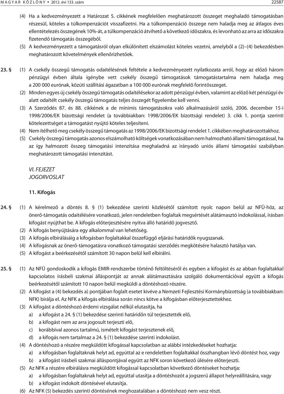összegébõl. (5) A kedvezményezett a támogatásról olyan elkülönített elszámolást köteles vezetni, amelybõl a (2) (4) bekezdésben meghatározott követelmények ellenõrizhetõek. 23.