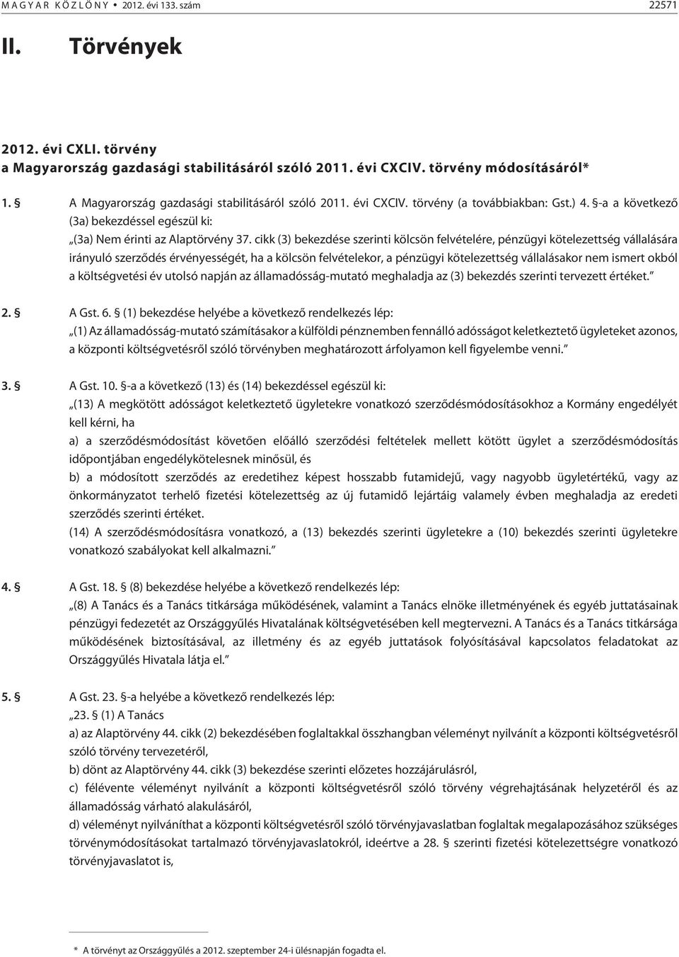 cikk (3) bekezdése szerinti kölcsön felvételére, pénzügyi kötelezettség vállalására irányuló szerzõdés érvényességét, ha a kölcsön felvételekor, a pénzügyi kötelezettség vállalásakor nem ismert okból