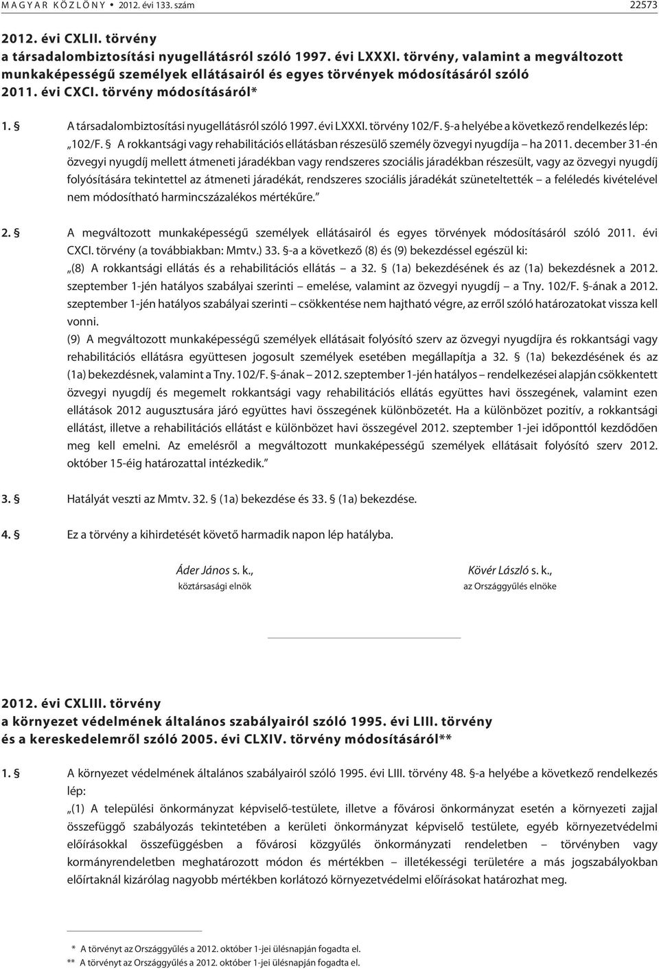 A társadalombiztosítási nyugellátásról szóló 1997. évi LXXXI. törvény 102/F. -a helyébe a következõ rendelkezés lép: 102/F.