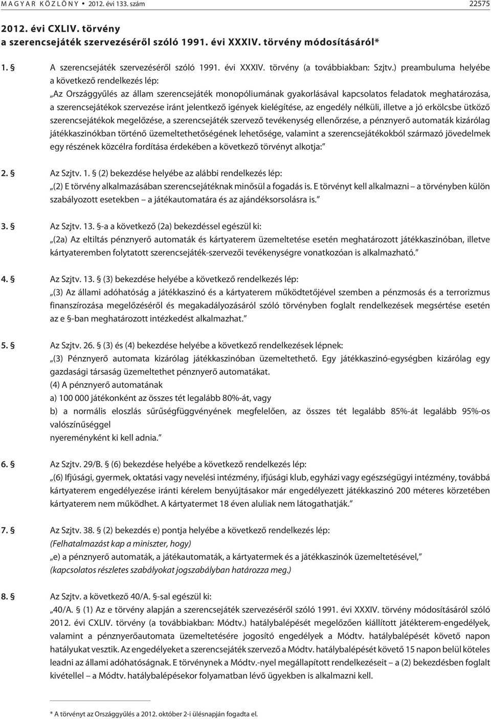 jelentkezõ igények kielégítése, az engedély nélküli, illetve a jó erkölcsbe ütközõ szerencsejátékok megelõzése, a szerencsejáték szervezõ tevékenység ellenõrzése, a pénznyerõ automaták kizárólag