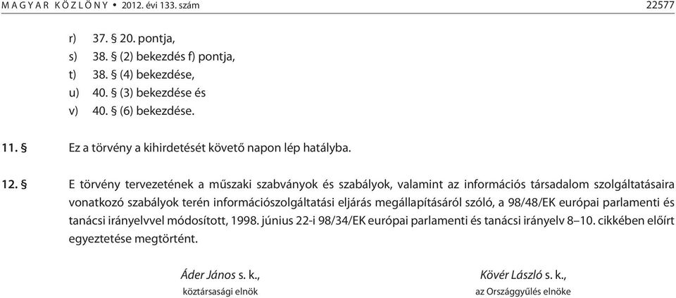 E törvény tervezetének a mûszaki szabványok és szabályok, valamint az információs társadalom szolgáltatásaira vonatkozó szabályok terén információszolgáltatási eljárás