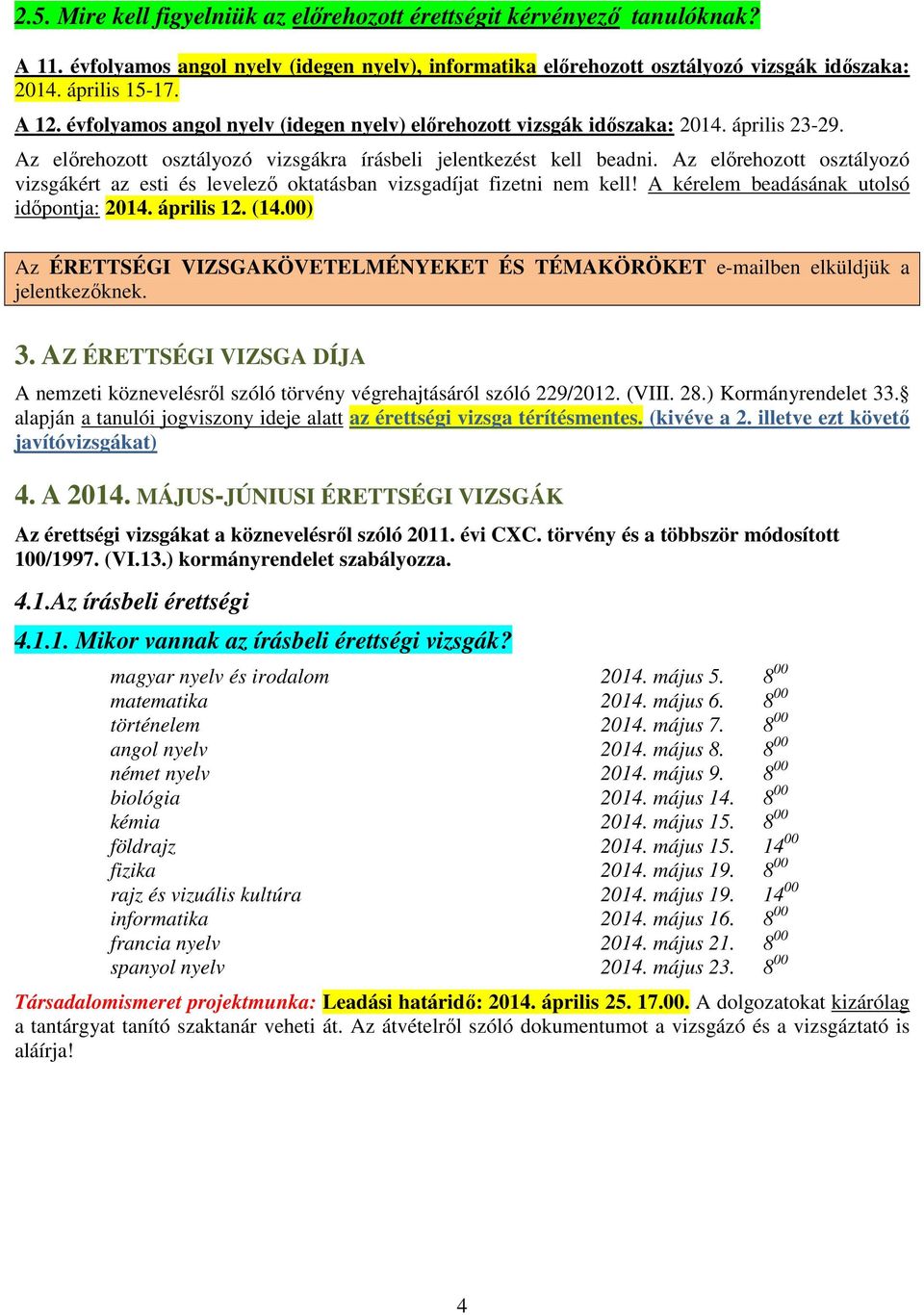 Az előrehozott osztályozó vizsgákért az esti és levelező oktatásban vizsgadíjat fizetni nem kell! A kérelem beadásának utolsó időpontja: 2014. április 12. (14.