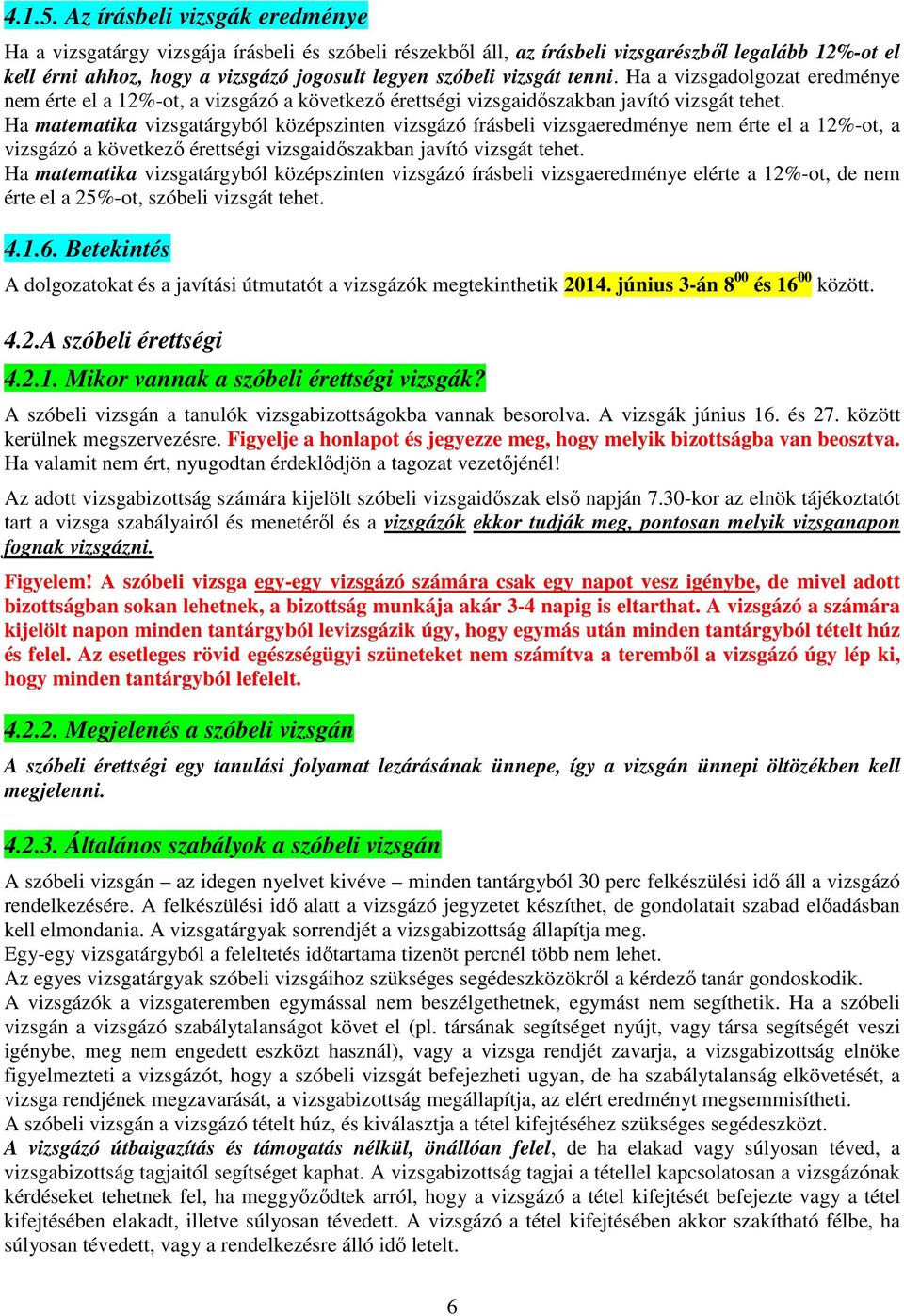 vizsgát tenni. Ha a vizsgadolgozat eredménye nem érte el a 12%-ot, a vizsgázó a következő érettségi vizsgaidőszakban javító vizsgát tehet.