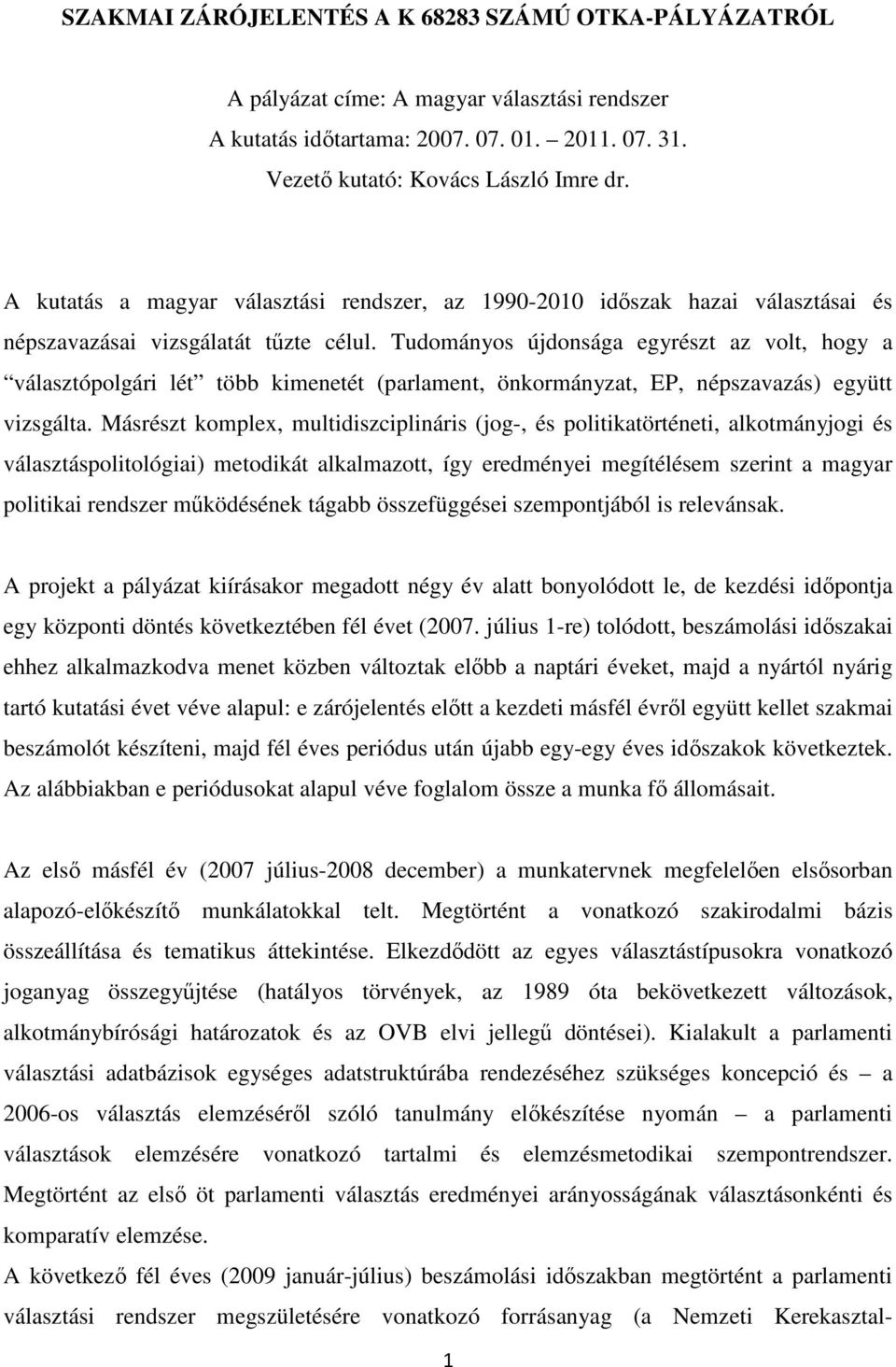 Tudományos újdonsága egyrészt az volt, hogy a választópolgári lét több kimenetét (parlament, önkormányzat, EP, népszavazás) együtt vizsgálta.