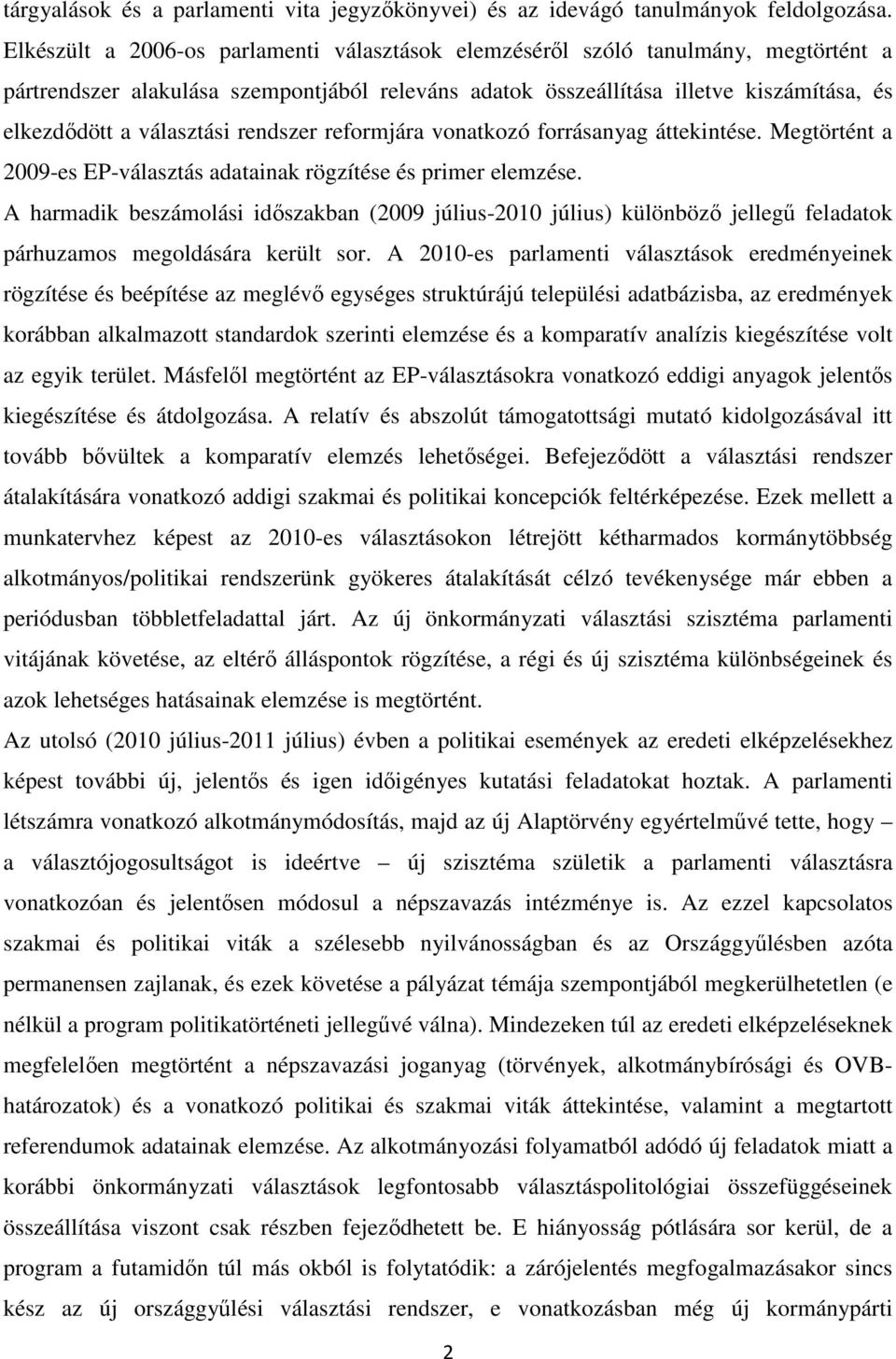 választási rendszer reformjára vonatkozó forrásanyag áttekintése. Megtörtént a 2009-es EP-választás adatainak rögzítése és primer elemzése.