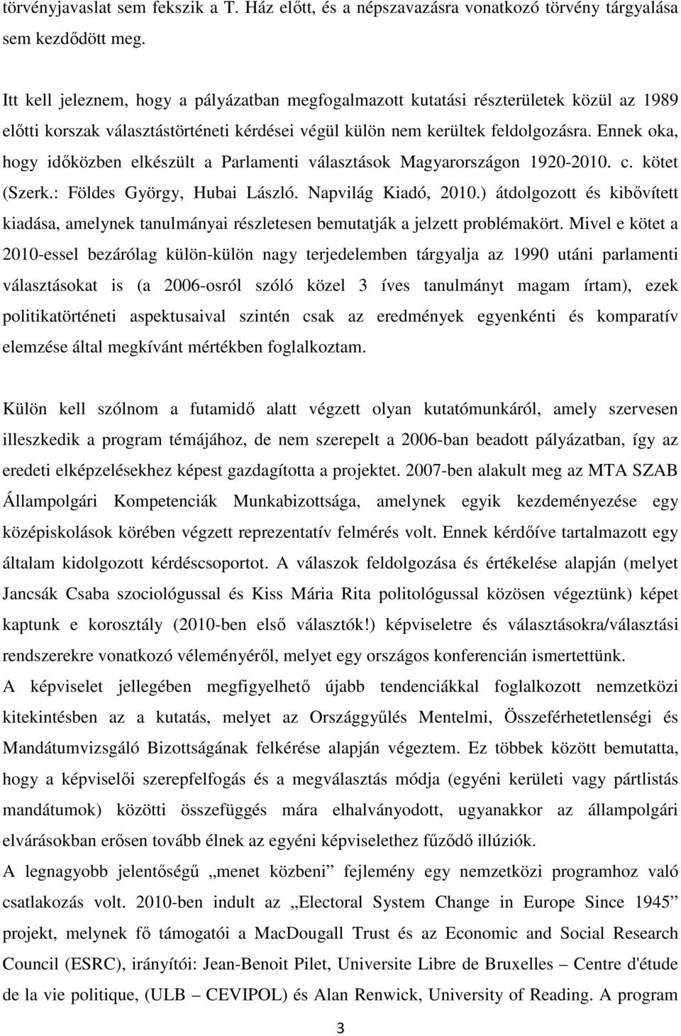 Ennek oka, hogy időközben elkészült a Parlamenti választások Magyarországon 1920-2010. c. kötet (Szerk.: Földes György, Hubai László. Napvilág Kiadó, 2010.