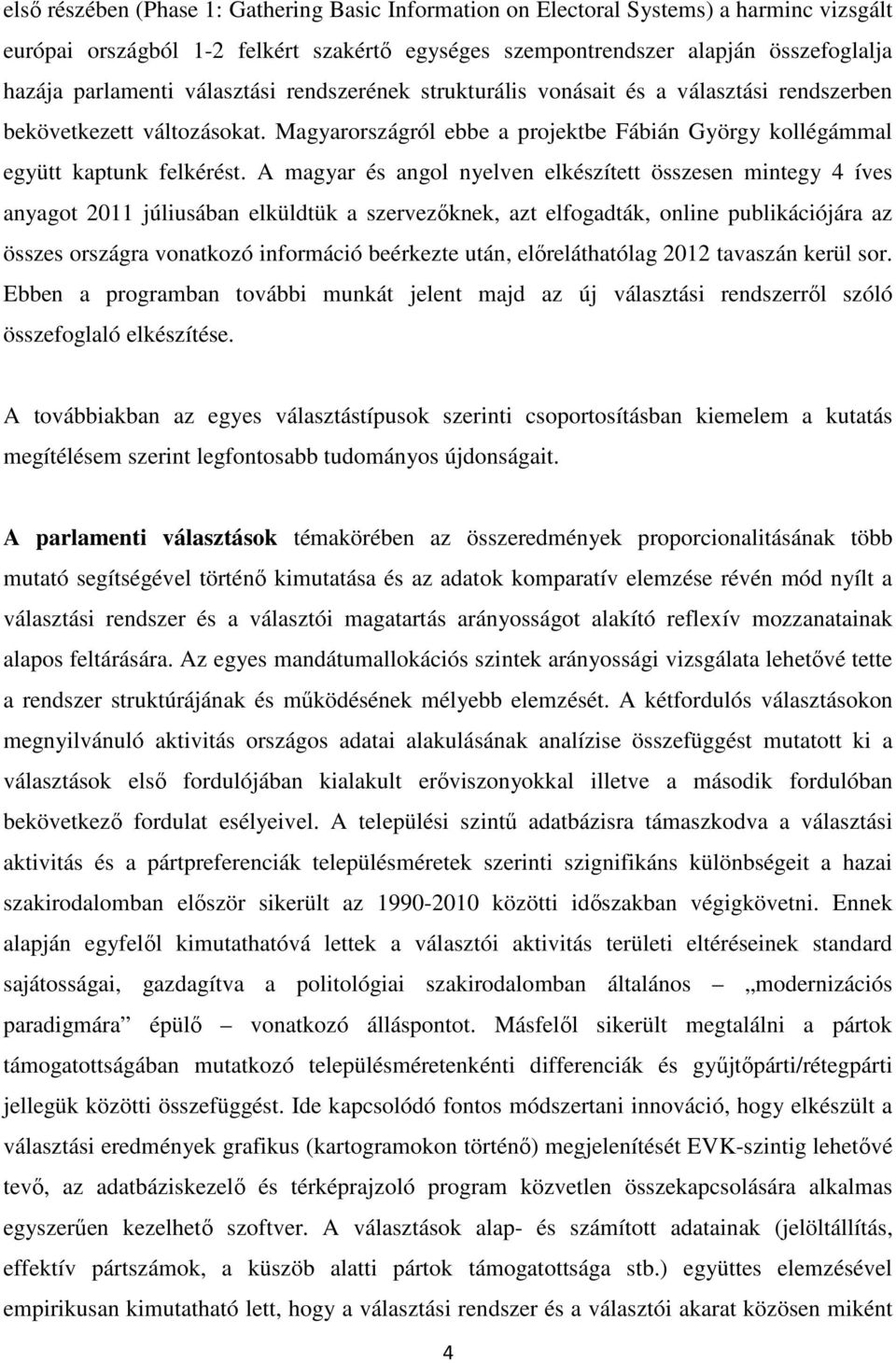 A magyar és angol nyelven elkészített összesen mintegy 4 íves anyagot 2011 júliusában elküldtük a szervezőknek, azt elfogadták, online publikációjára az összes országra vonatkozó információ beérkezte