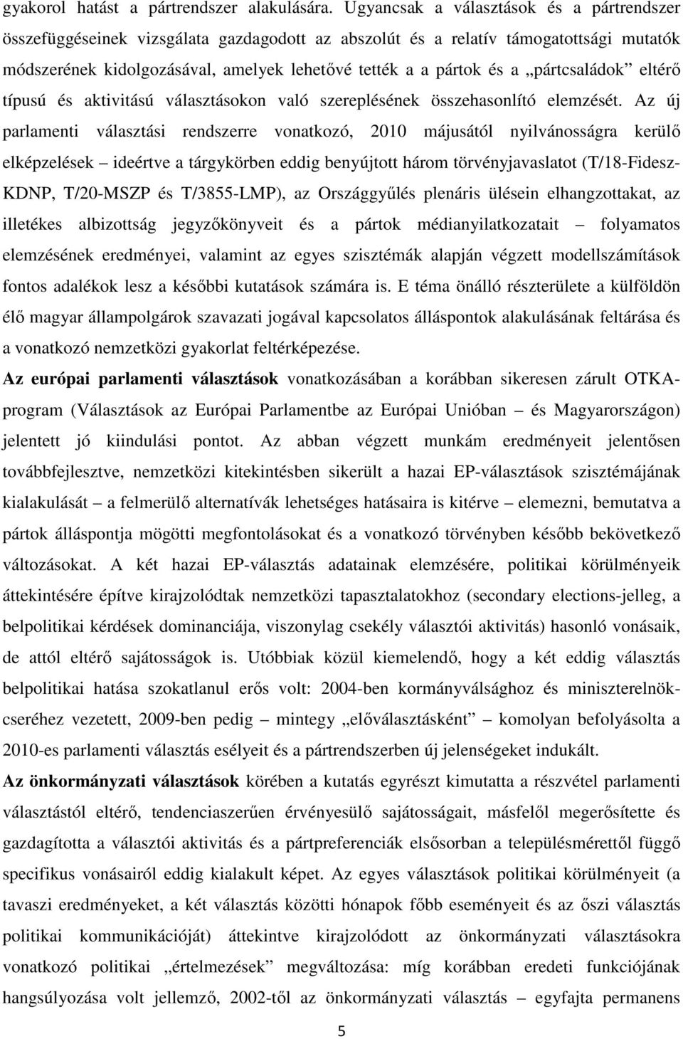 pártcsaládok eltérő típusú és aktivitású választásokon való szereplésének összehasonlító elemzését.