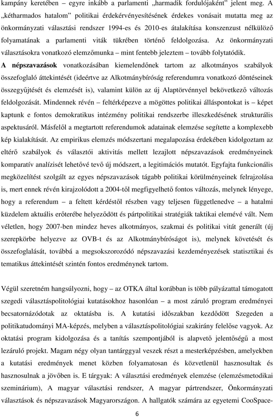 viták tükrében történő feldolgozása. Az önkormányzati választásokra vonatkozó elemzőmunka mint fentebb jeleztem tovább folytatódik.