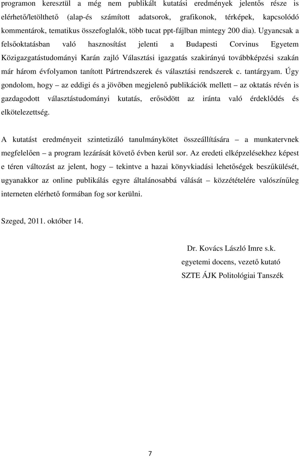 Ugyancsak a felsőoktatásban való hasznosítást jelenti a Budapesti Corvinus Egyetem Közigazgatástudományi Karán zajló Választási igazgatás szakirányú továbbképzési szakán már három évfolyamon tanított